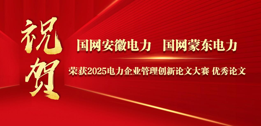 2025电力企业管理创新论文大赛结果揭晓:国网安徽、蒙东电力获奖!